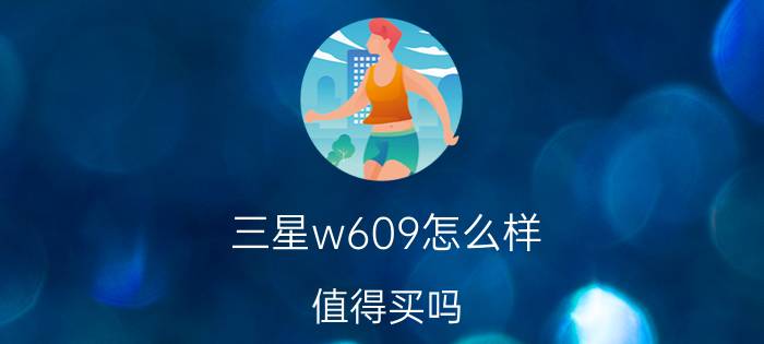 三星w609怎么样 值得买吗